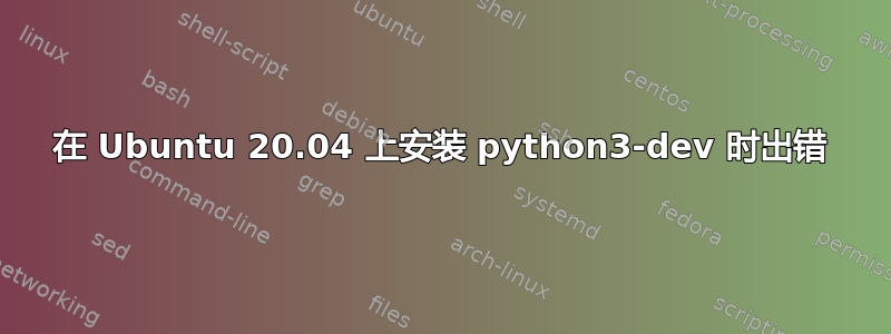 在 Ubuntu 20.04 上安装 python3-dev 时出错