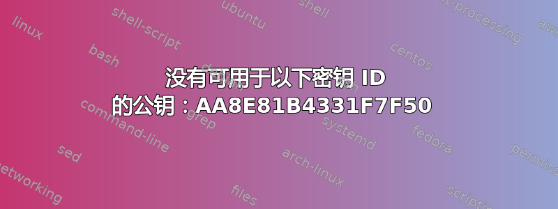 没有可用于以下密钥 ID 的公钥：AA8E81B4331F7F50 