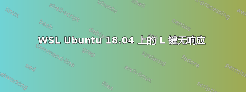 WSL Ubuntu 18.04 上的 L 键无响应