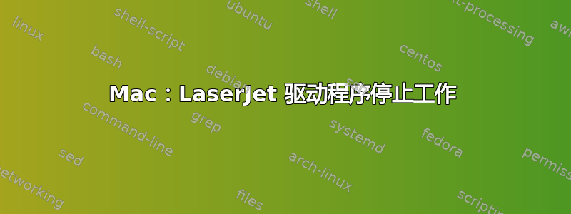 Mac：LaserJet 驱动程序停止工作