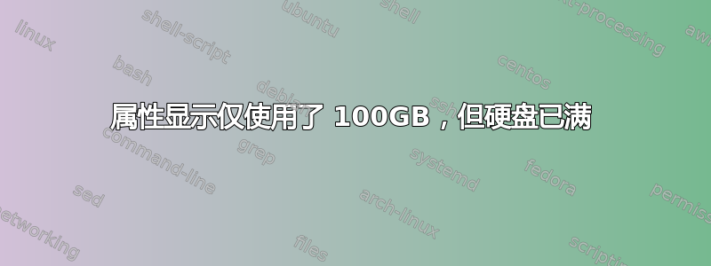 属性显示仅使用了 100GB，但硬盘已满