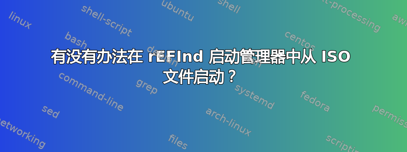 有没有办法在 rEFInd 启动管理器中从 ISO 文件启动？