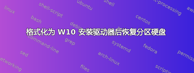 格式化为 W10 安装驱动器后恢复分区硬盘