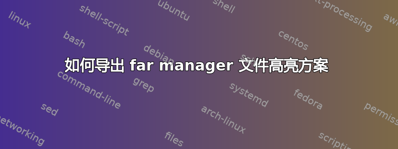 如何导出 far manager 文件高亮方案