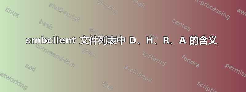 smbclient 文件列表中 D、H、R、A 的含义