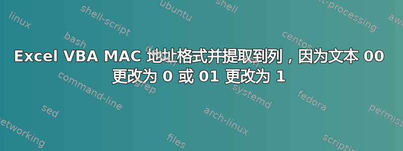 Excel VBA MAC 地址格式并提取到列，因为文本 00 更改为 0 或 01 更改为 1