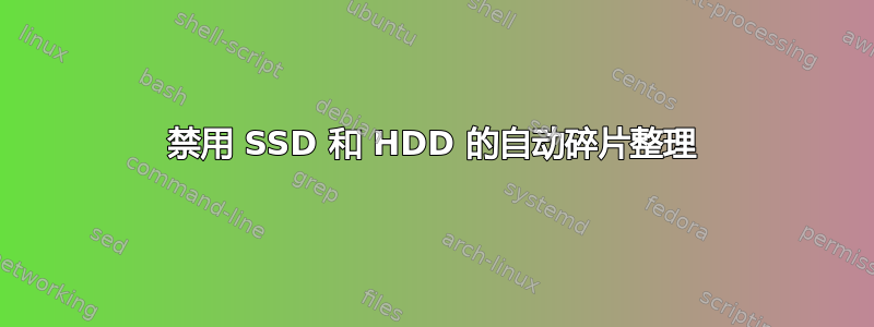 禁用 SSD 和 HDD 的自动碎片整理