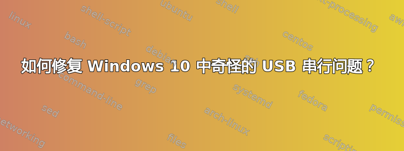 如何修复 Windows 10 中奇怪的 USB 串行问题？