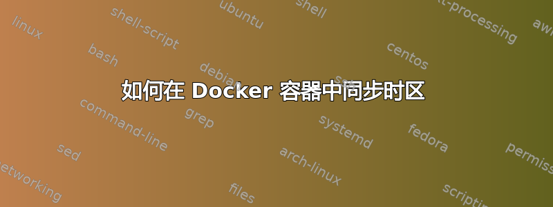 如何在 Docker 容器中同步时区