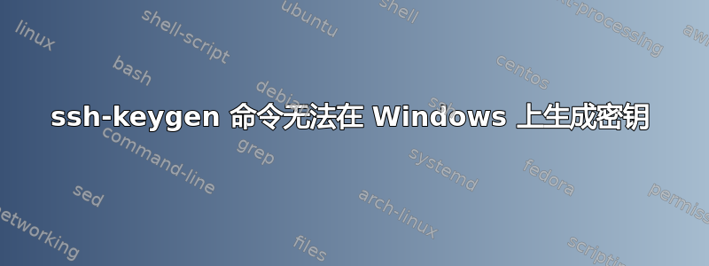 ssh-keygen 命令无法在 Windows 上生成密钥