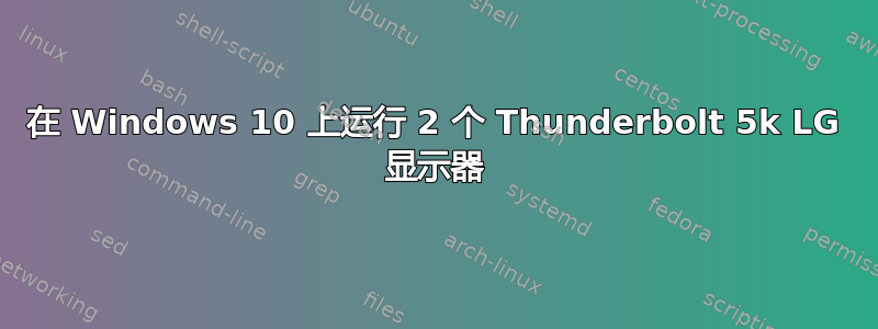 在 Windows 10 上运行 2 个 Thunderbolt 5k LG 显示器