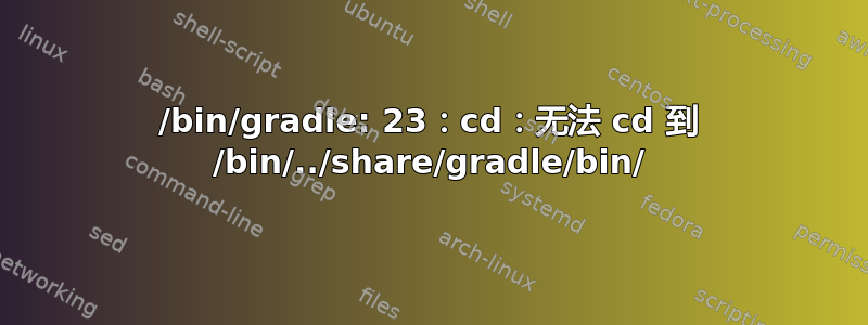 /bin/gradle: 23：cd：无法 cd 到 /bin/../share/gradle/bin/