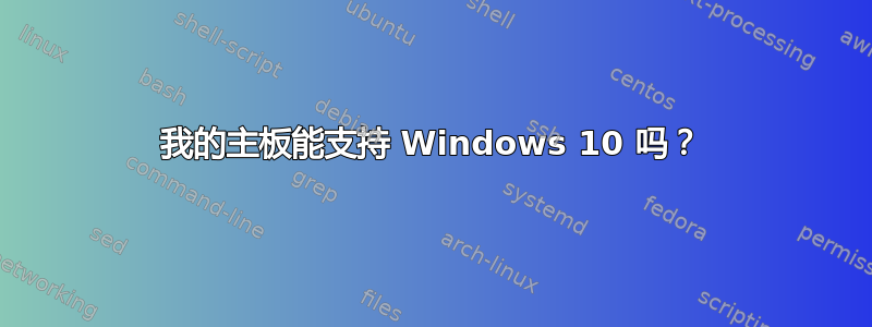 我的主板能支持 Windows 10 吗？