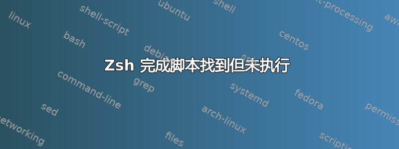 Zsh 完成脚本找到但未执行