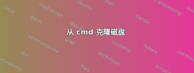 从 cmd 克隆磁盘