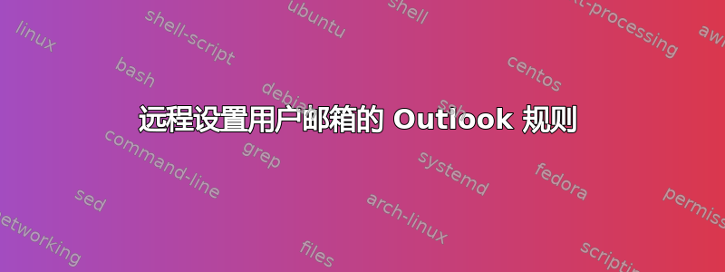 远程设置用户邮箱的 Outlook 规则