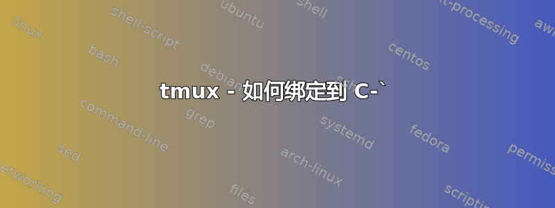 tmux - 如何绑定到 C-`