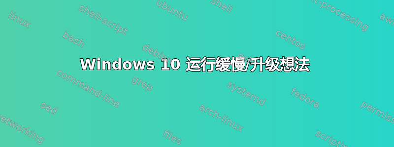 Windows 10 运行缓慢/升级想法