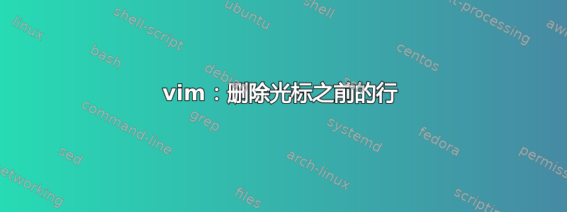 vim：删除光标之前的行