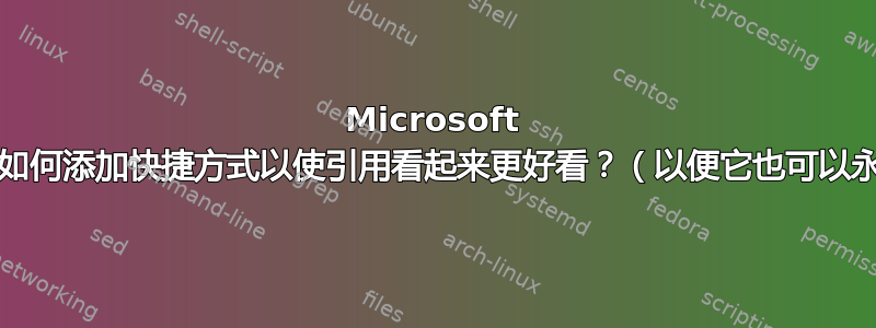 Microsoft Outlook：如何添加快捷方式以使引用看起来更好看？（以便它也可以永久使用。）