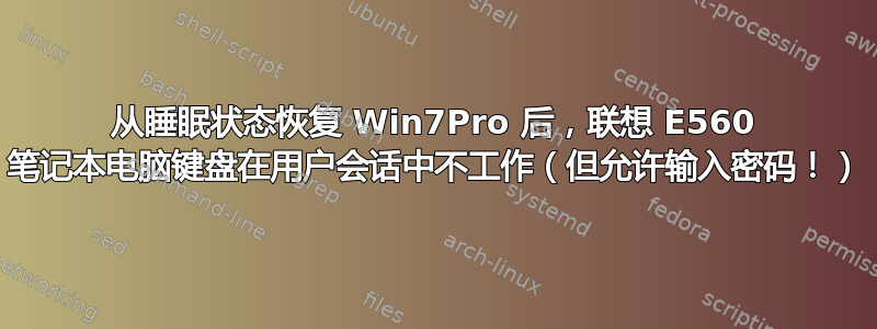 从睡眠状态恢复 Win7Pro 后，联想 E560 笔记本电脑键盘在用户会话中不工作（但允许输入密码！）