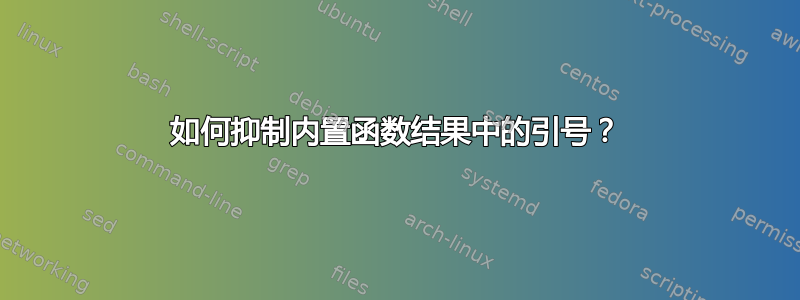 如何抑制内置函数结果中的引号？