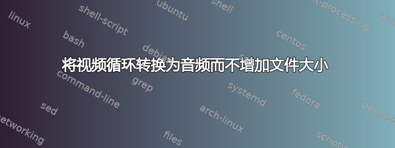 将视频循环转换为音频而不增加文件大小