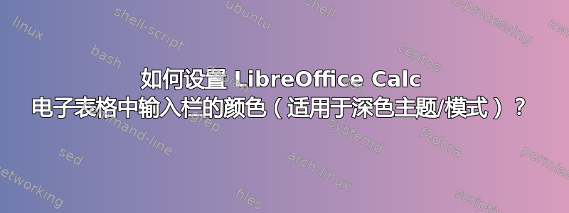 如何设置 LibreOffice Calc 电子表格中输入栏的颜色（适用于深色主题/模式）？