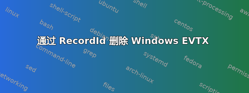 通过 RecordId 删除 Windows EVTX