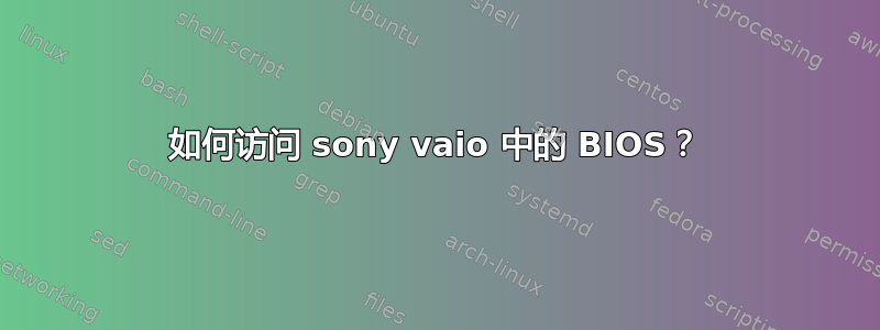 如何访问 sony vaio 中的 BIOS？