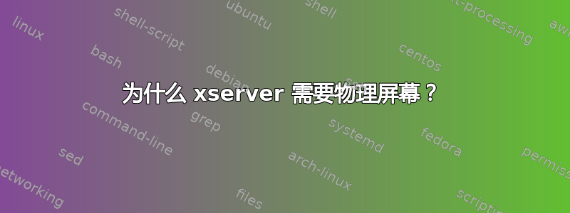 为什么 xserver 需要物理屏幕？