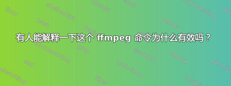 有人能解释一下这个 ffmpeg 命令为什么有效吗？