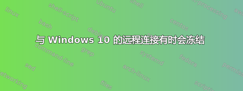 与 Windows 10 的远程连接有时会冻结