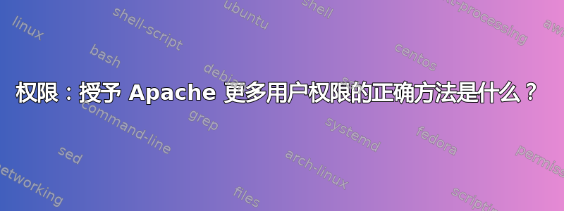 权限：授予 Apache 更多用户权限的正确方法是什么？