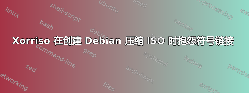 Xorriso 在创建 Debian 压缩 ISO 时抱怨符号链接