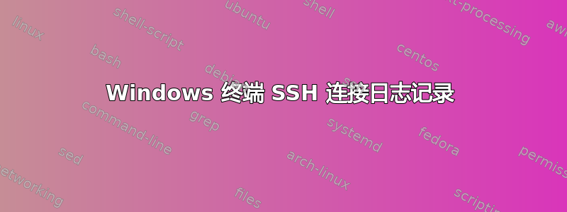 Windows 终端 SSH 连接日志记录