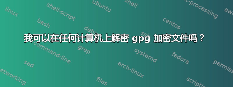 我可以在任何计算机上解密 gpg 加密文件吗？