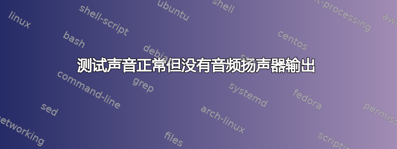 测试声音正常但没有音频扬声器输出