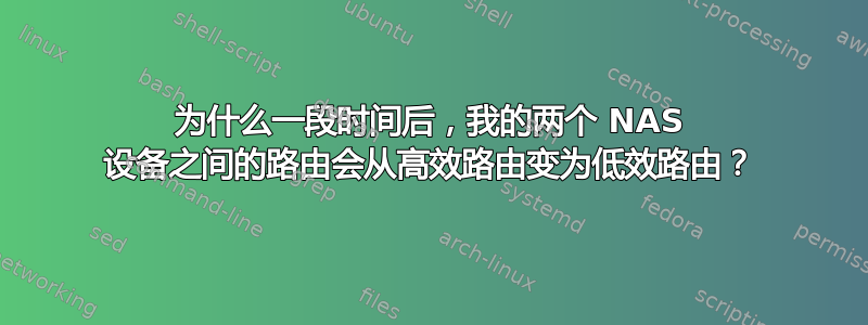 为什么一段时间后，我的两个 NAS 设备之间的路由会从高效路由变为低效路由？