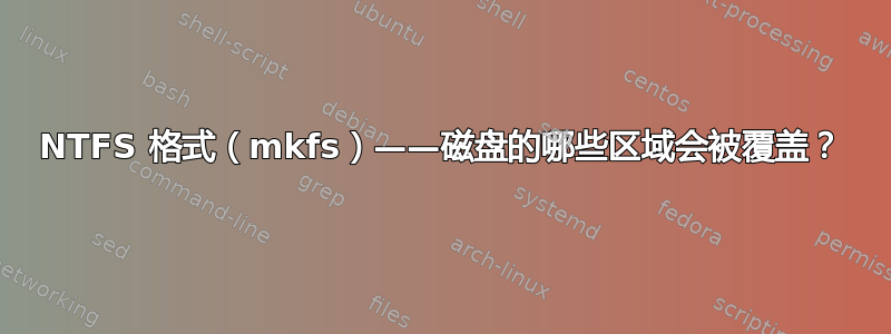 NTFS 格式（mkfs）——磁盘的哪些区域会被覆盖？