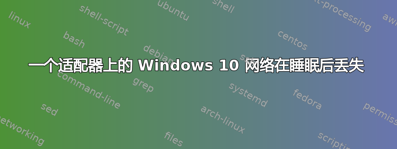 一个适配器上的 Windows 10 网络在睡眠后丢失