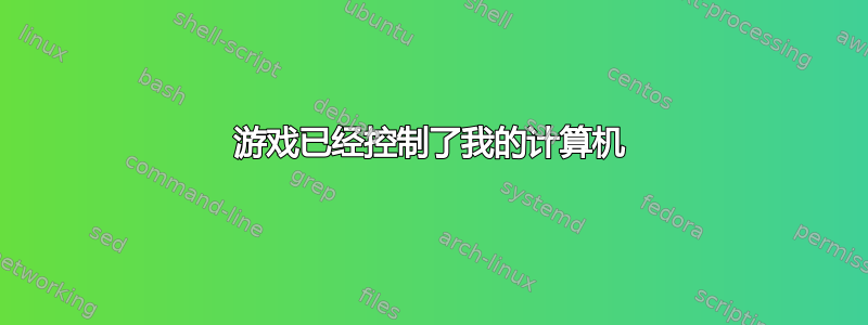 游戏已经控制了我的计算机