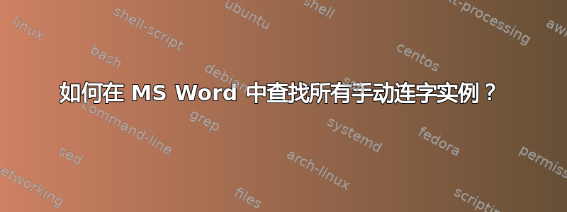 如何在 MS Word 中查找所有手动连字实例？