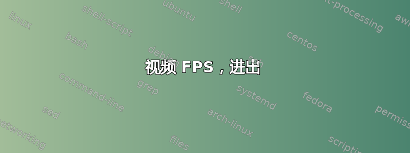 视频 FPS，进出