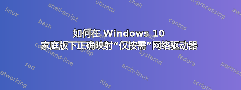 如何在 Windows 10 家庭版下正确映射“仅按需”网络驱动器