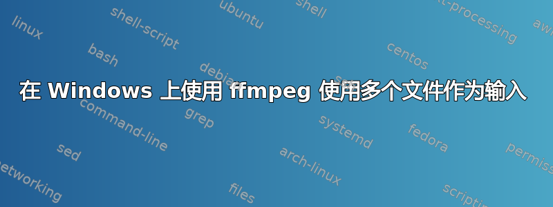 在 Windows 上使用 ffmpeg 使用多个文件作为输入