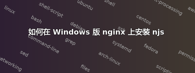 如何在 Windows 版 nginx 上安装 njs