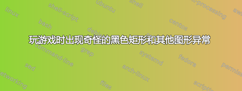 玩游戏时出现奇怪的黑色矩形和其他图形异常