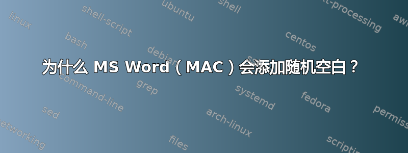 为什么 MS Word（MAC）会添加随机空白？