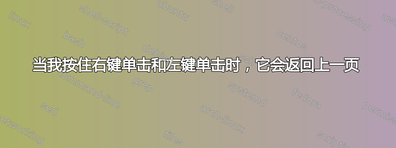 当我按住右键单击和左键单击时，它会返回上一页